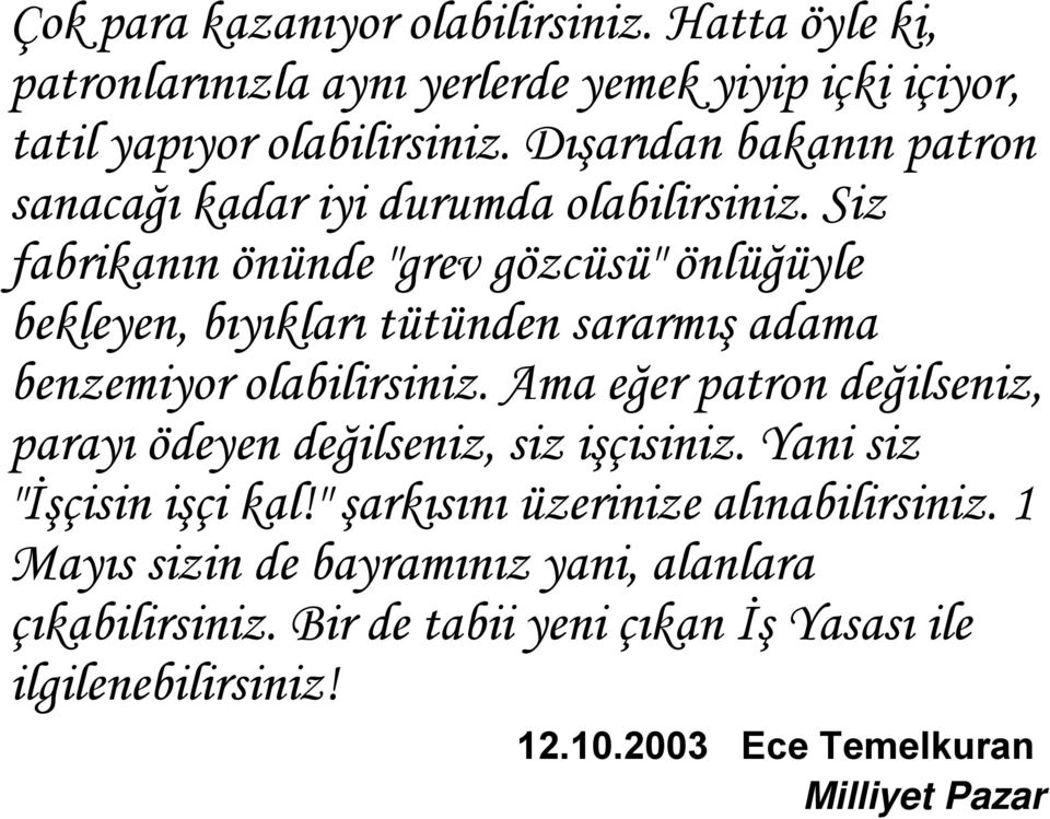 Siz fabrikanın önünde "grev gözcüsü" önlüğüyle bekleyen, bıyıkları tütünden sararmış adama benzemiyor olabilirsiniz.