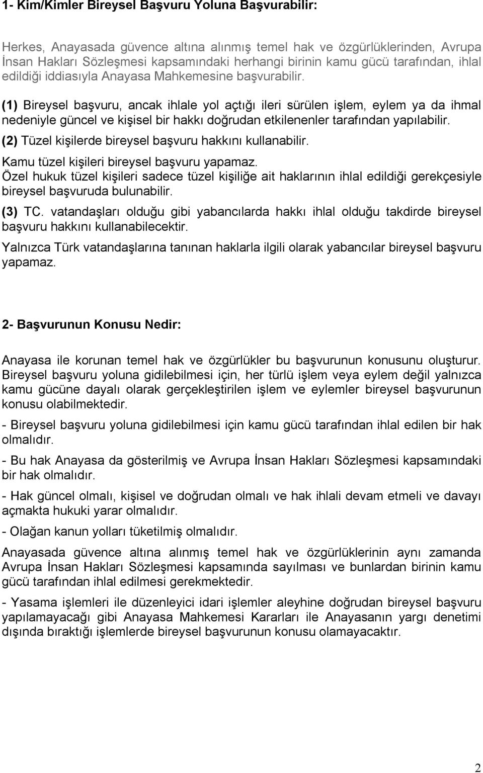 (1) Bireysel başvuru, ancak ihlale yol açtığı ileri sürülen işlem, eylem ya da ihmal nedeniyle güncel ve kişisel bir hakkı doğrudan etkilenenler tarafından yapılabilir.