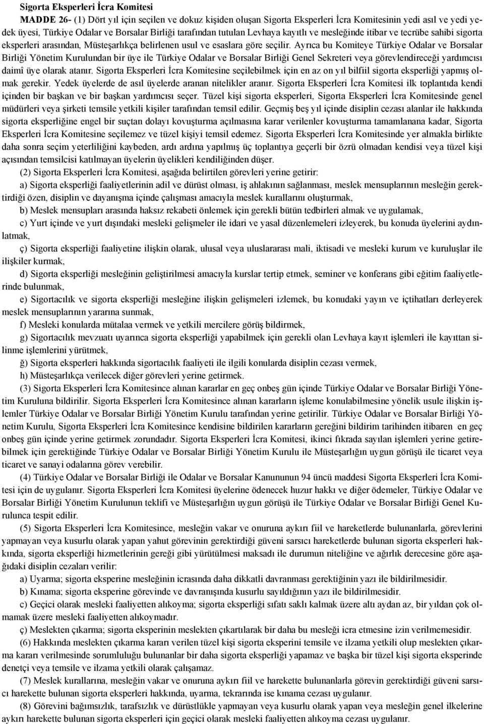 Ayrıca bu Komiteye Türkiye Odalar ve Borsalar Birliği Yönetim Kurulundan bir üye ile Türkiye Odalar ve Borsalar Birliği Genel Sekreteri veya görevlendireceği yardımcısı daimî üye olarak atanır.