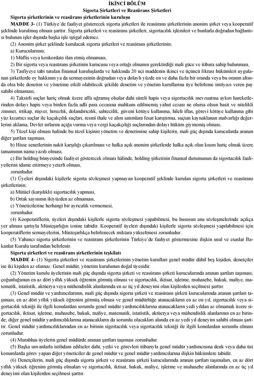 Sigorta şirketleri ve reasürans şirketleri, sigortacılık işlemleri ve bunlarla doğrudan bağlantısı bulunan işler dışında başka işle iştigal edemez.