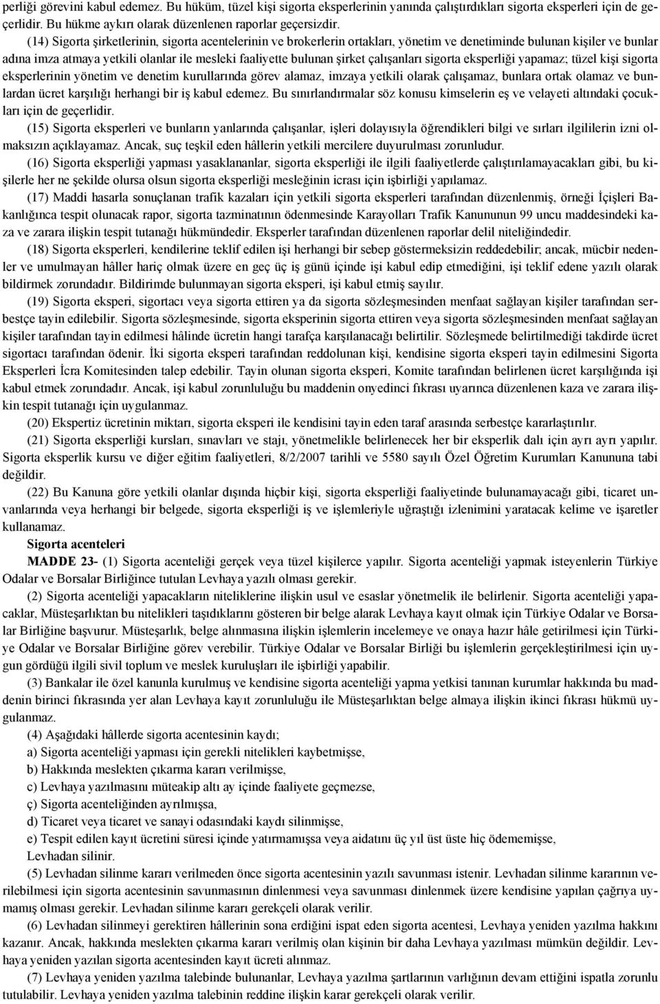 çalışanları sigorta eksperliği yapamaz; tüzel kişi sigorta eksperlerinin yönetim ve denetim kurullarında görev alamaz, imzaya yetkili olarak çalışamaz, bunlara ortak olamaz ve bunlardan ücret