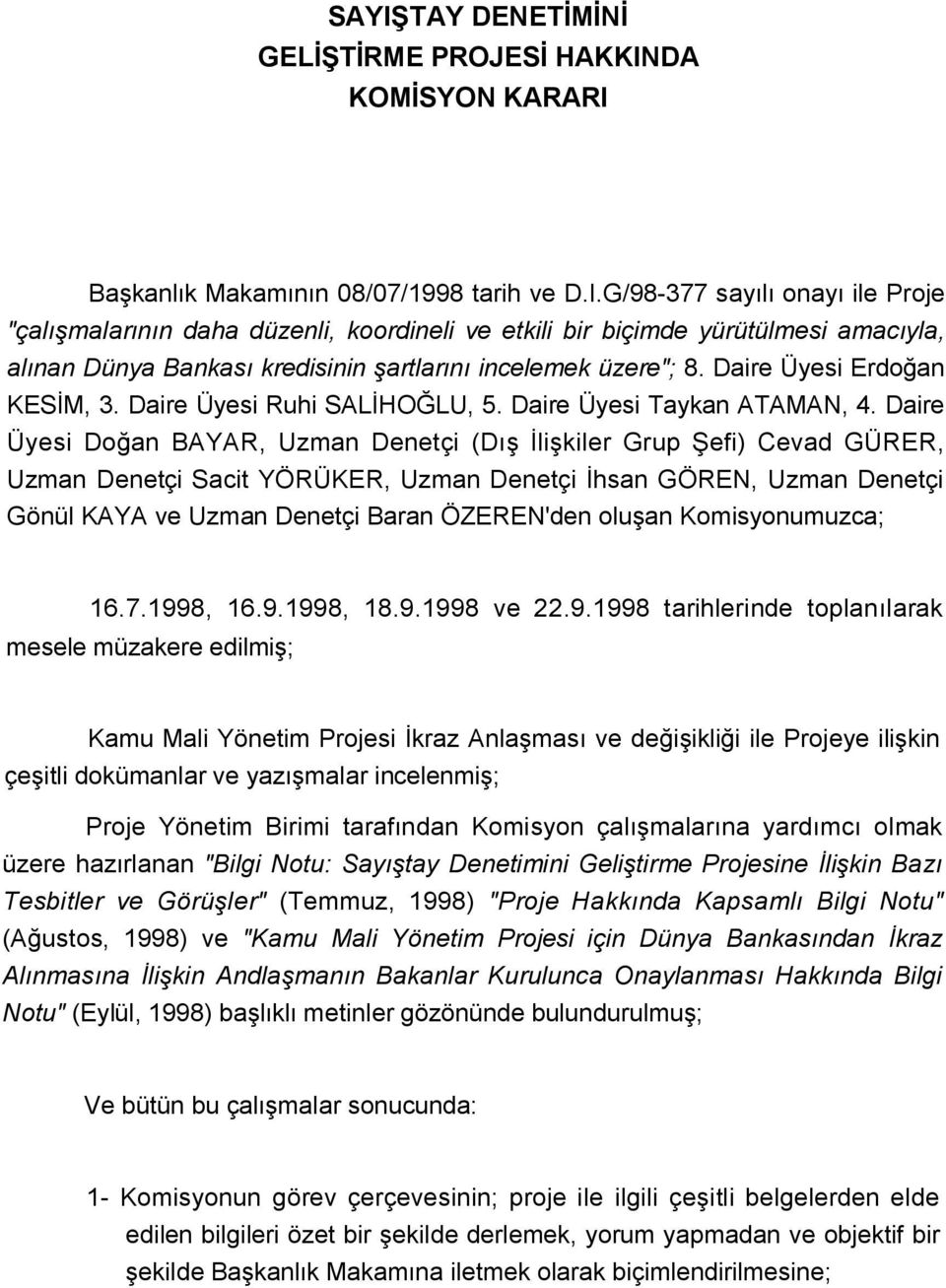 Daire Üyesi Doğan BAYAR, Uzman Denetçi (Dış İlişkiler Grup Şefi) Cevad GÜRER, Uzman Denetçi Sacit YÖRÜKER, Uzman Denetçi İhsan GÖREN, Uzman Denetçi Gönül KAYA ve Uzman Denetçi Baran ÖZEREN'den oluşan