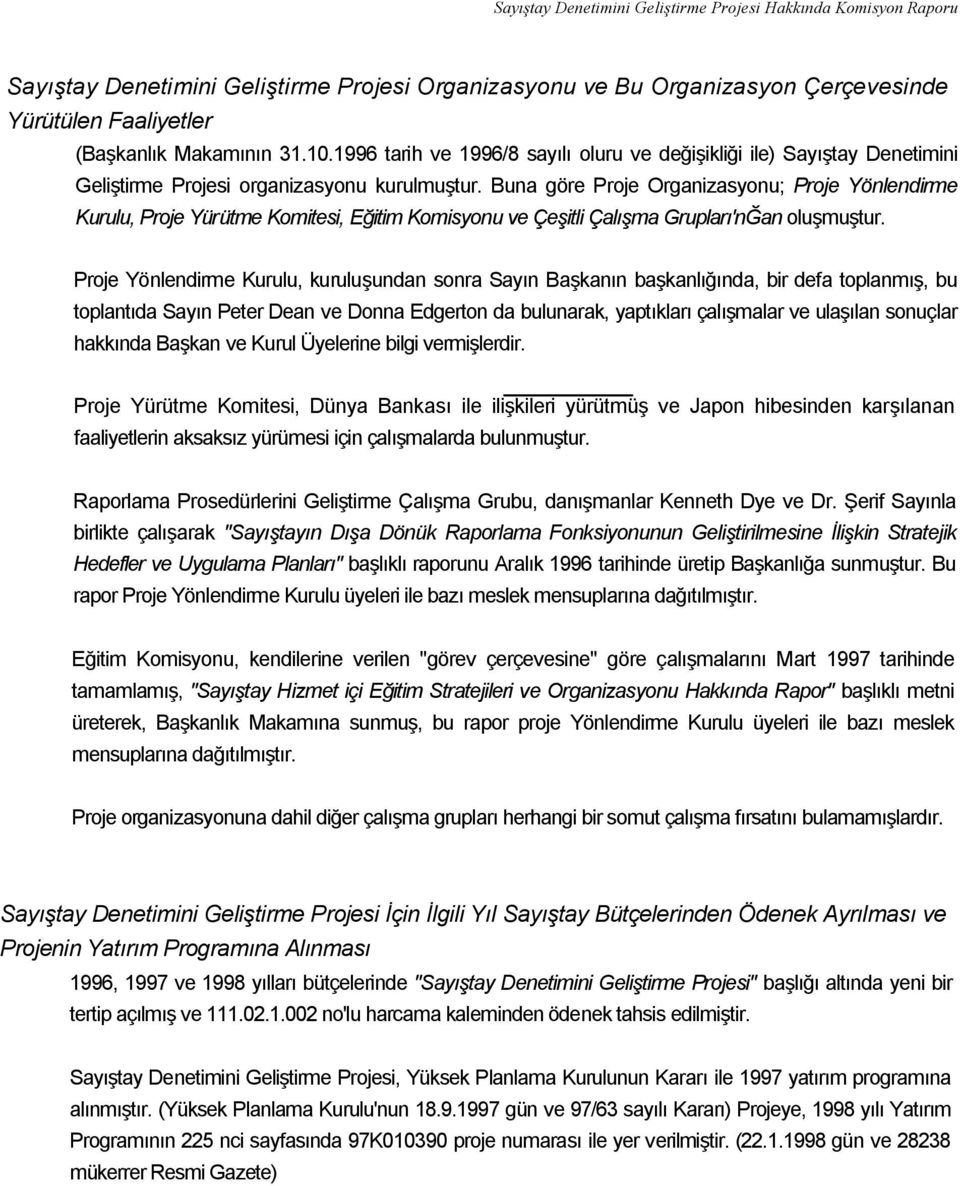 Buna göre Proje Organizasyonu; Proje Yönlendirme Kurulu, Proje Yürütme Komitesi, Eğitim Komisyonu ve Çeşitli Çalışma Grupları'nĞan oluşmuştur.