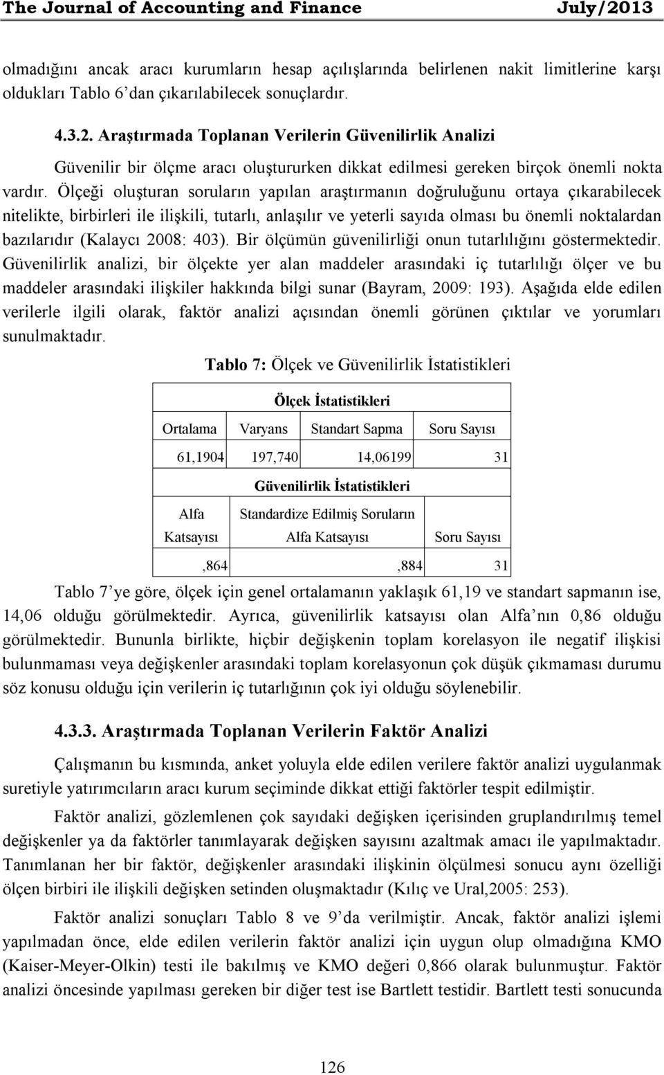 (Kalaycı 2008: 403). Bir ölçümün güvenilirliği onun tutarlılığını göstermektedir.