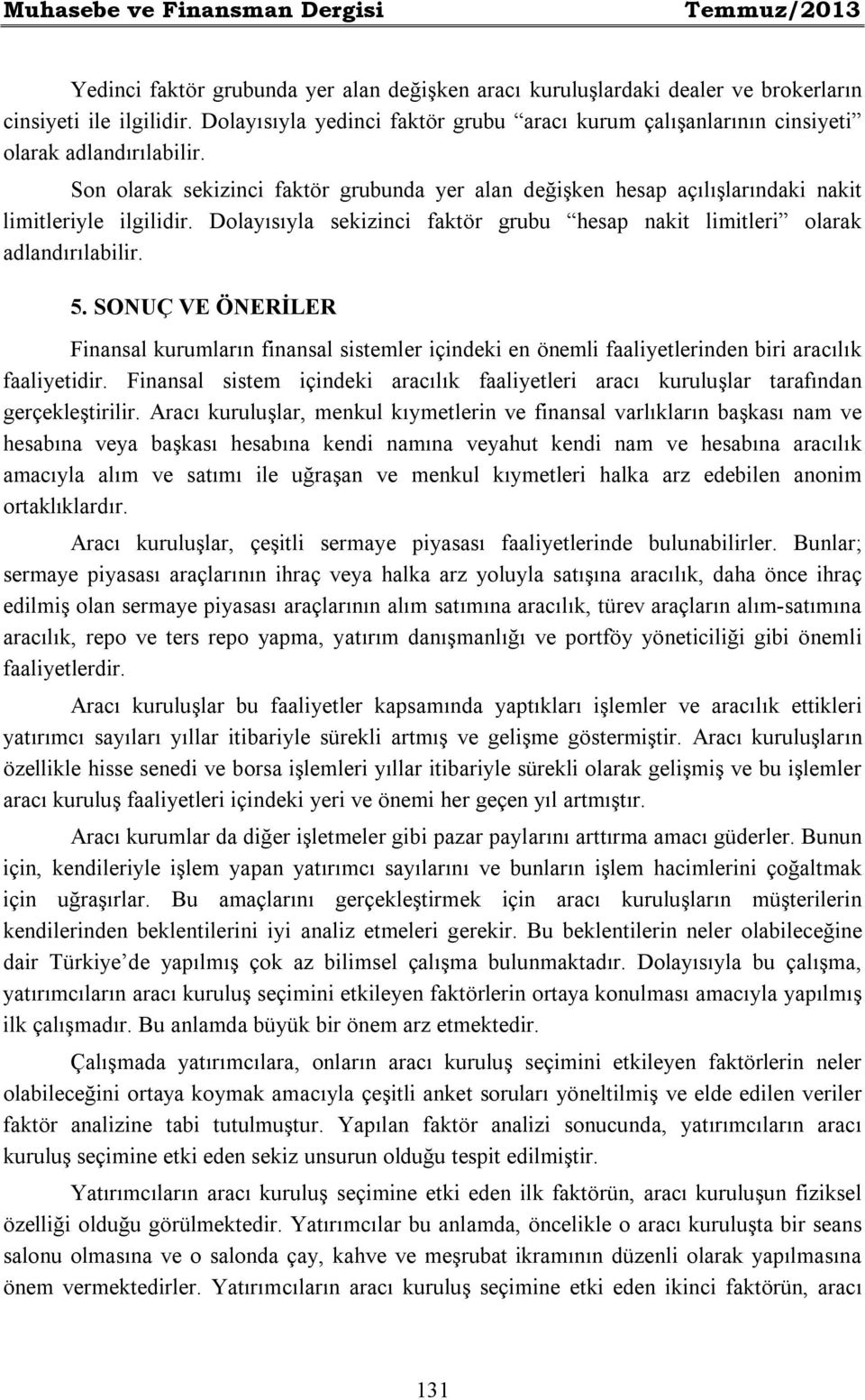 Son olarak sekizinci faktör grubunda yer alan değişken hesap açılışlarındaki nakit limitleriyle ilgilidir. Dolayısıyla sekizinci faktör grubu hesap nakit limitleri olarak adlandırılabilir. 5.