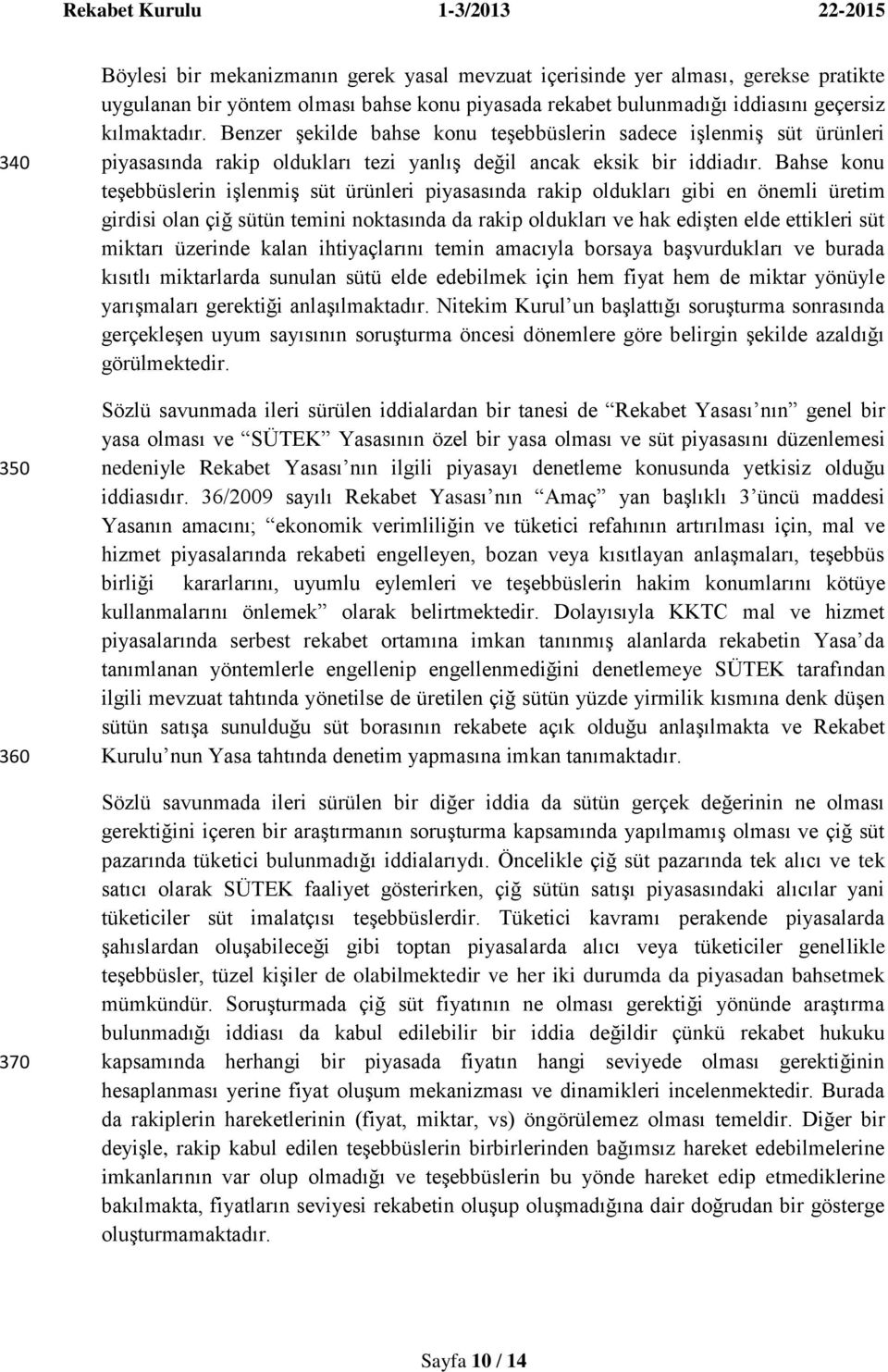 Bahse konu teģebbüslerin iģlenmiģ süt ürünleri piyasasında rakip oldukları gibi en önemli üretim girdisi olan çiğ sütün temini noktasında da rakip oldukları ve hak ediģten elde ettikleri süt miktarı