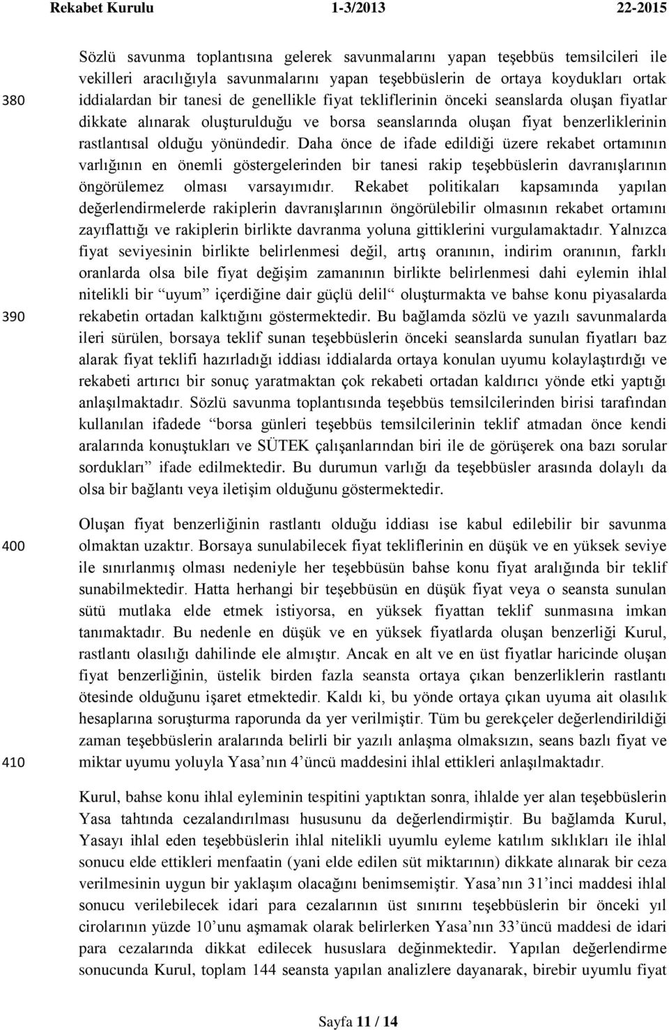 Daha önce de ifade edildiği üzere rekabet ortamının varlığının en önemli göstergelerinden bir tanesi rakip teģebbüslerin davranıģlarının öngörülemez olması varsayımıdır.