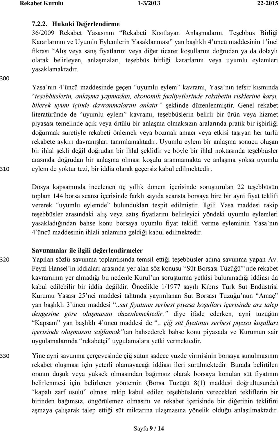 veya satıģ fiyatlarını veya diğer ticaret koģullarını doğrudan ya da dolaylı olarak belirleyen, anlaģmaları, teģebbüs birliği kararlarını veya uyumlu eylemleri yasaklamaktadır.