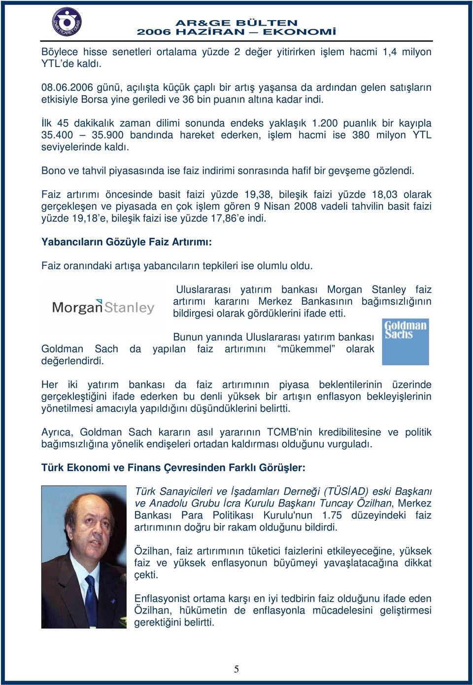 İlk 45 dakikalık zaman dilimi sonunda endeks yaklaşık 1.200 puanlık bir kayıpla 35.400 35.900 bandında hareket ederken, işlem hacmi ise 380 milyon YTL seviyelerinde kaldı.