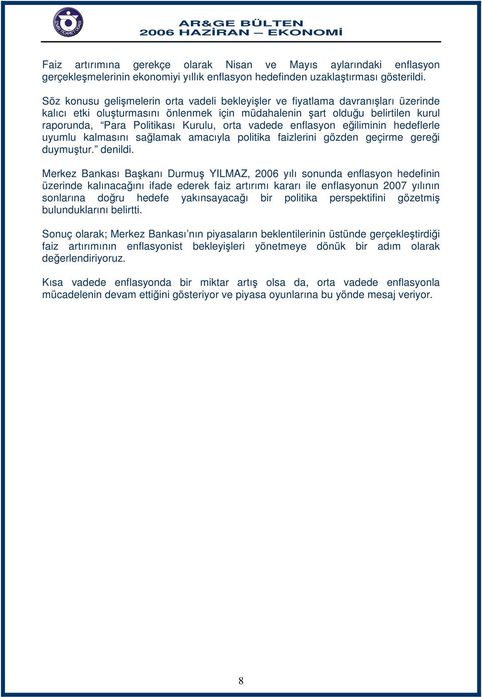 orta vadede enflasyon eğiliminin hedeflerle uyumlu kalmasını sağlamak amacıyla politika faizlerini gözden geçirme gereği duymuştur. denildi.