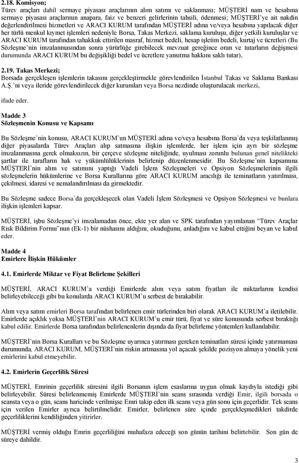 saklama kuruluşu, diğer yetkili kuruluşlar ve ARACI KURUM tarafından tahakkuk ettirilen masraf, hizmet bedeli, hesap işletim bedeli, kurtaj ve ücretleri (Bu Sözleşme nin imzalanmasından sonra