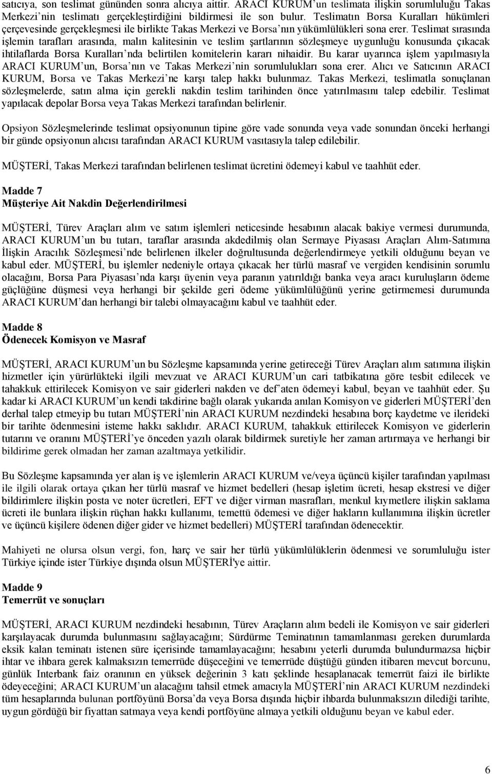 Teslimat sırasında işlemin tarafları arasında, malın kalitesinin ve teslim şartlarının sözleşmeye uygunluğu konusunda çıkacak ihtilaflarda Borsa Kuralları nda belirtilen komitelerin kararı nihaidir.