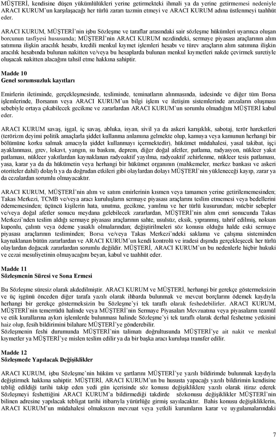 ARACI KURUM, MÜŞTERİ nin işbu Sözleşme ve taraflar arasındaki sair sözleşme hükümleri uyarınca oluşan borcunun tasfiyesi hususunda; MÜŞTERİ nin ARACI KURUM nezdindeki, sermaye piyasası araçlarının