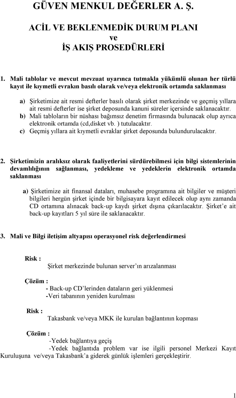 olarak şirket merkezinde ve geçmiş yıllara ait resmi defterler ise şirket deposunda kanuni süreler içersinde saklanacaktır.