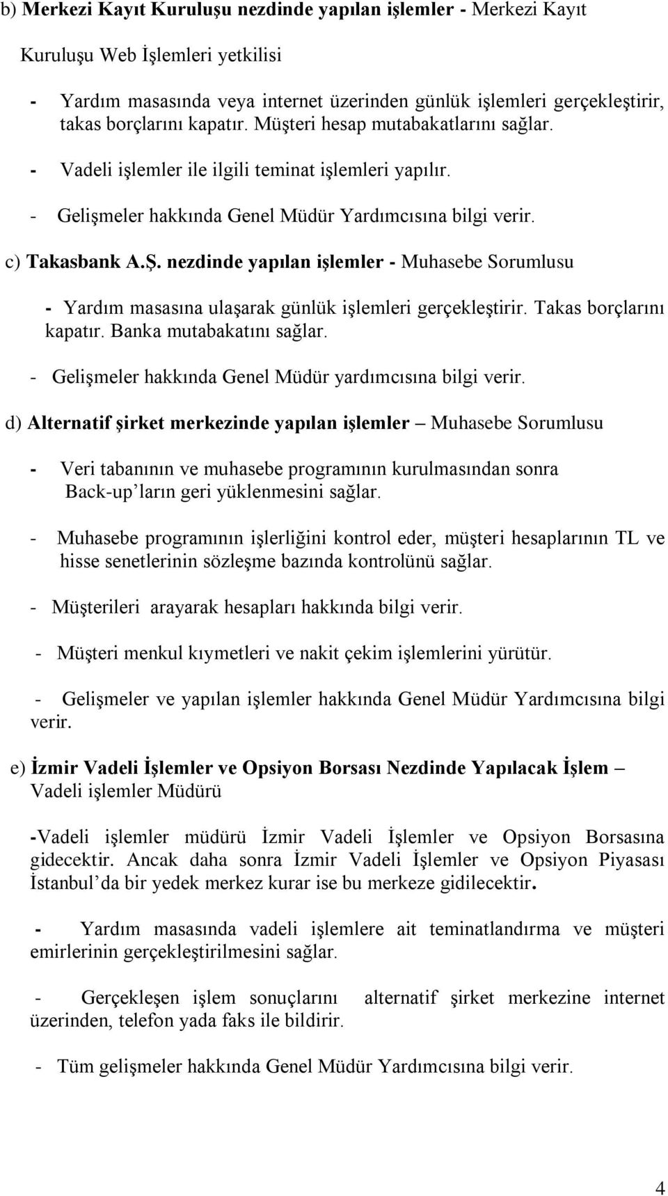 nezdinde yapılan iģlemler - Muhasebe Sorumlusu - Yardım masasına ulaşarak günlük işlemleri gerçekleştirir. Takas borçlarını kapatır. Banka mutabakatını sağlar.