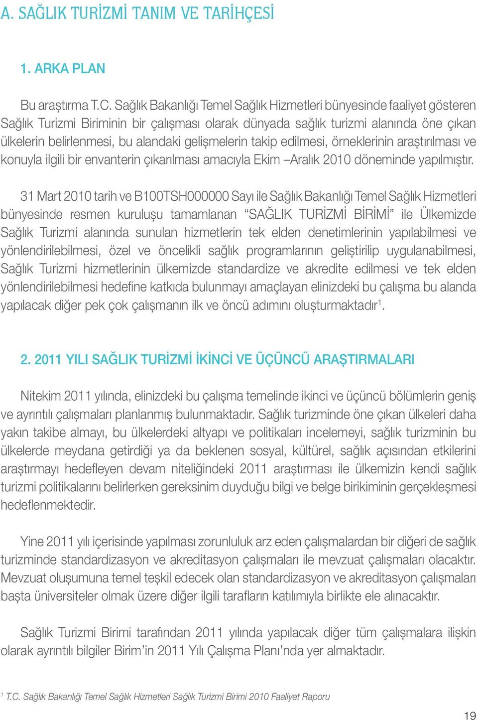 gelişmelerin takip edilmesi, örneklerinin araştırılması ve konuyla ilgili bir envanterin çıkarılması amacıyla Ekim Aralık 2010 döneminde yapılmıştır.