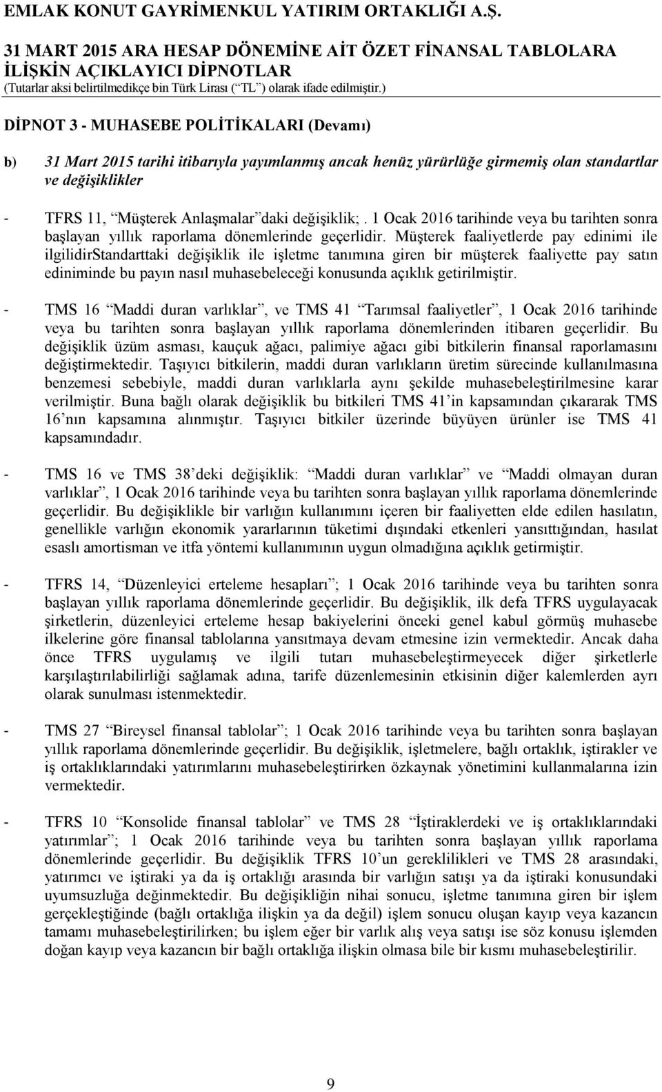 Müşterek faaliyetlerde pay edinimi ile ilgilidirstandarttaki değişiklik ile işletme tanımına giren bir müşterek faaliyette pay satın ediniminde bu payın nasıl muhasebeleceği konusunda açıklık