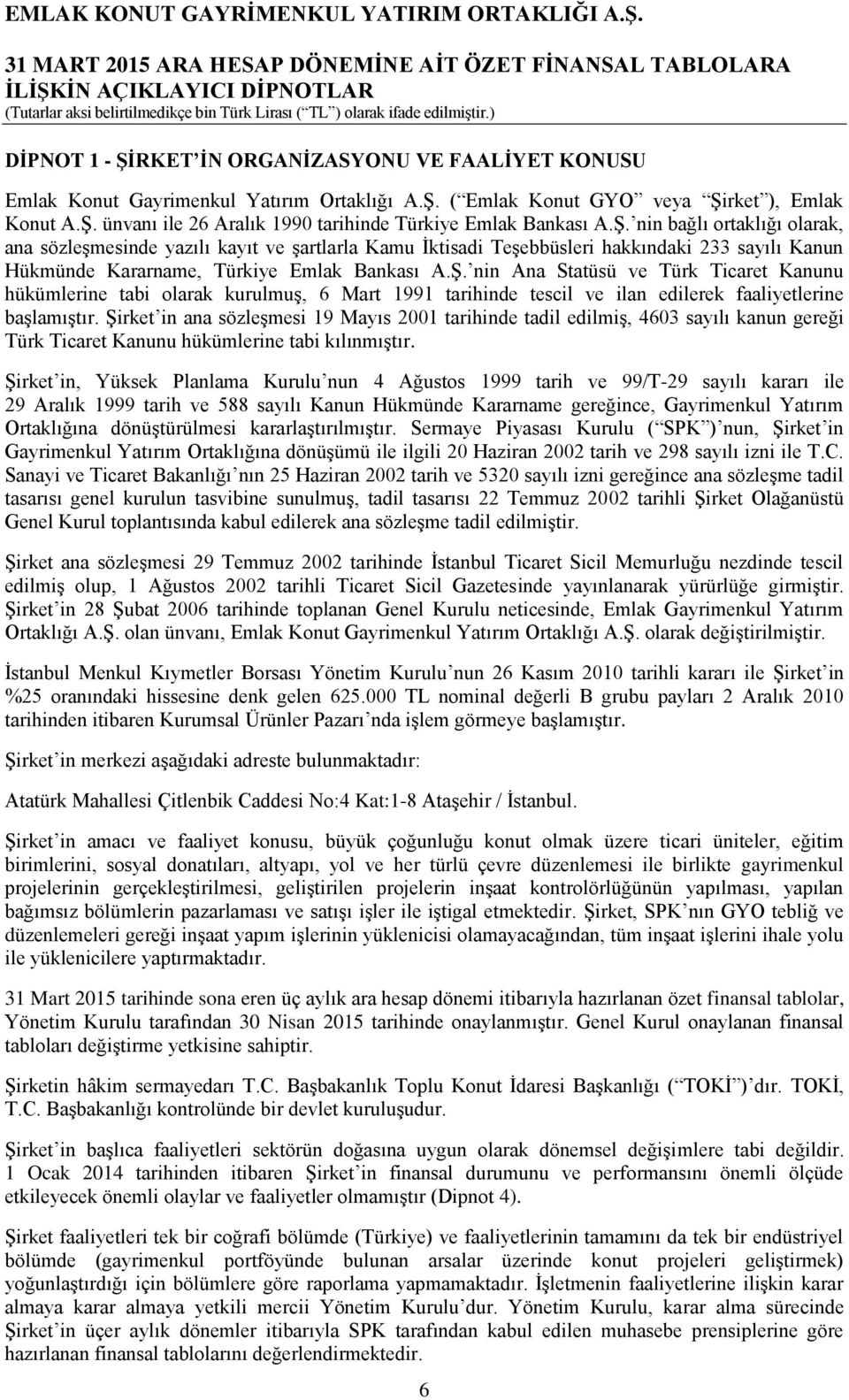 Şirket in ana sözleşmesi 19 Mayıs 2001 tarihinde tadil edilmiş, 4603 sayılı kanun gereği Türk Ticaret Kanunu hükümlerine tabi kılınmıştır.