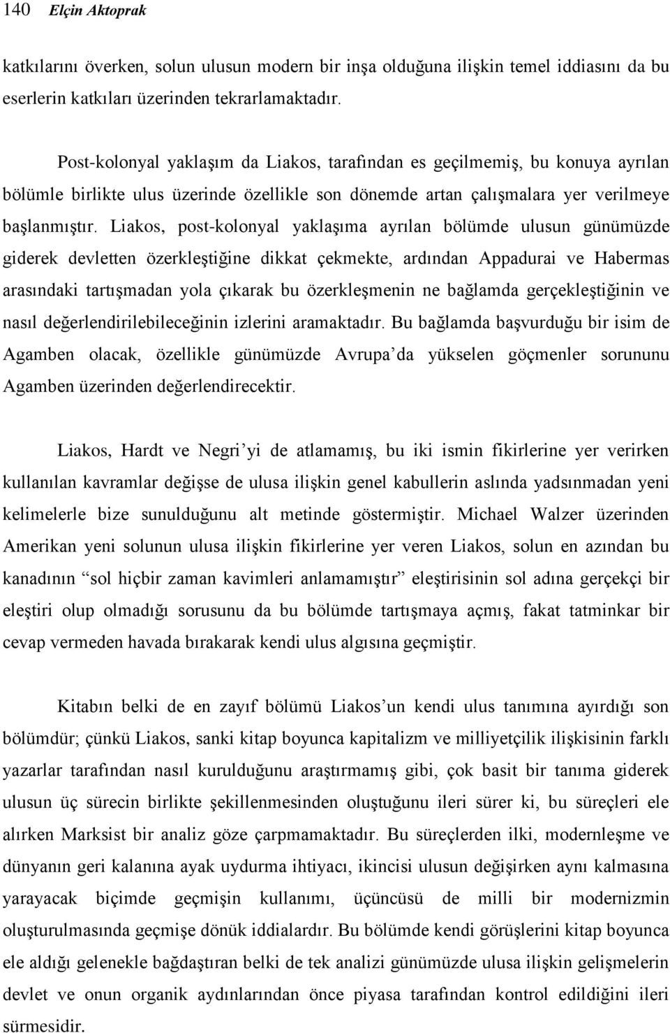 Liakos, post-kolonyal yaklaşıma ayrılan bölümde ulusun günümüzde giderek devletten özerkleştiğine dikkat çekmekte, ardından Appadurai ve Habermas arasındaki tartışmadan yola çıkarak bu özerkleşmenin