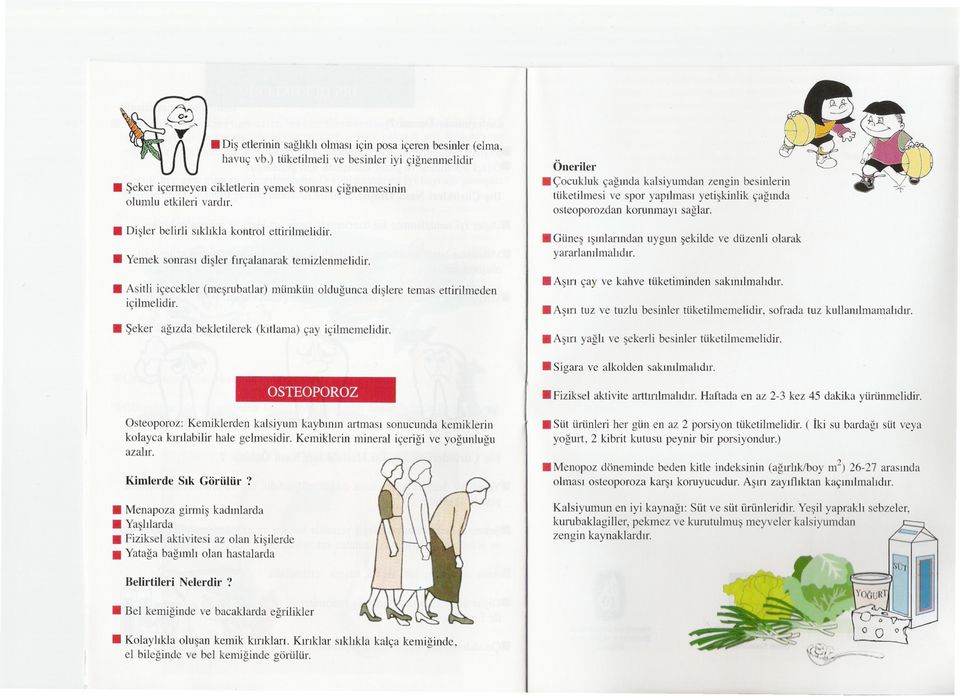 . Seker agizda bekletilerek (kitlama) çay içilmemelidir. Öneriler. Çocukluk çaginda kalsiyumdan zengin besinlerin tüketilmesi ve spor yapilmasi yetiskinlik çaginda osteoporozdan korunmayi saglar.