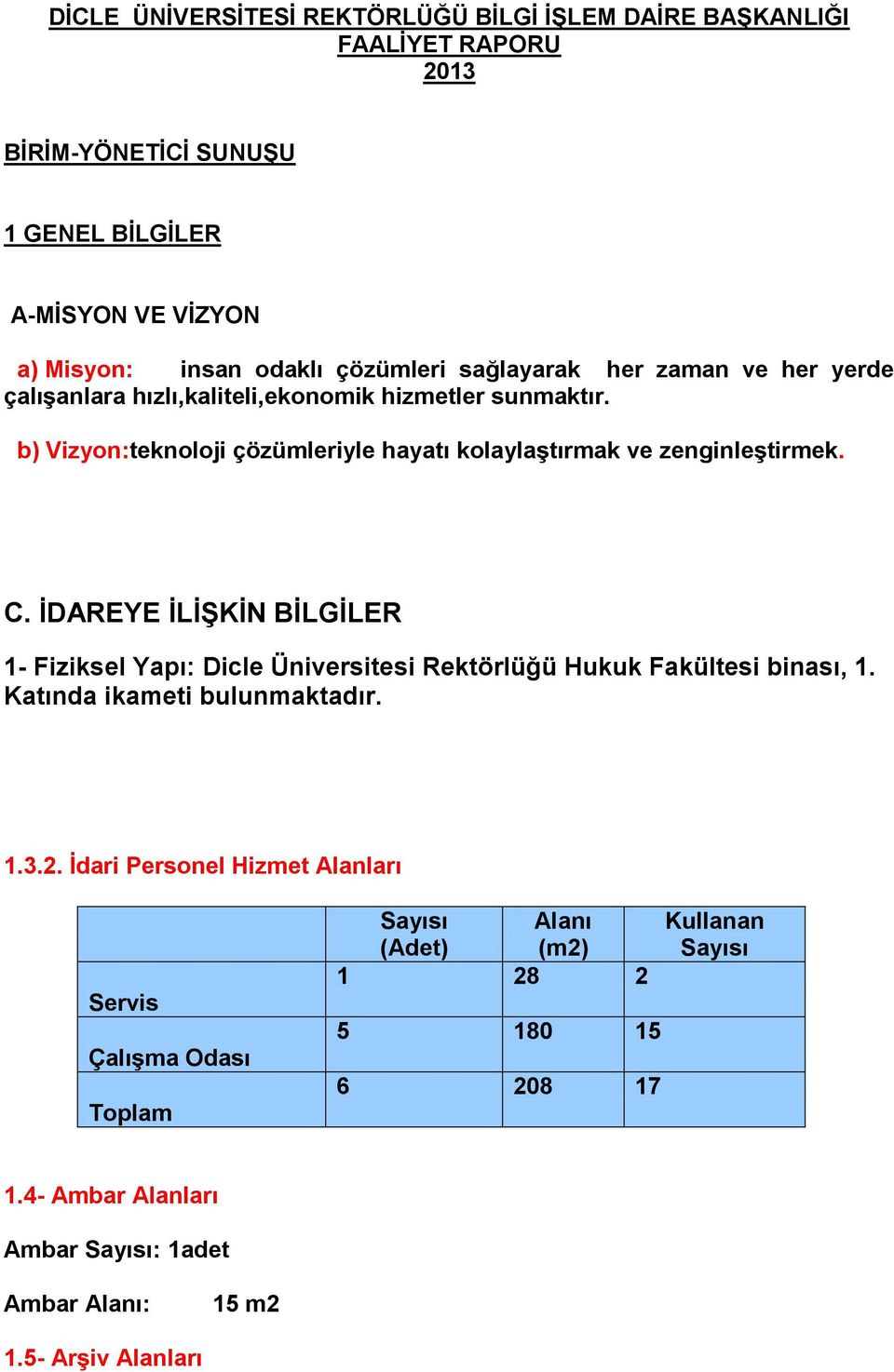 b) Vizyon:teknoloji çözümleriyle hayatı kolaylaģtırmak ve zenginleģtirmek. C.