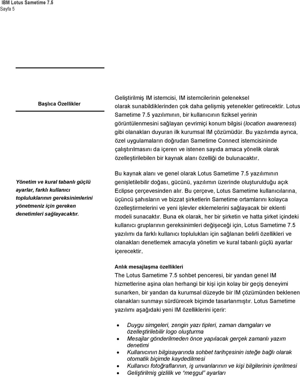 Bu yazılımda ayrıca, özel uygulamaların doğrudan Sametime Connect istemcisininde çalıştırılmasını da içeren ve istenen sayıda amaca yönelik olarak özelleştirilebilen bir kaynak alanı özelliği de