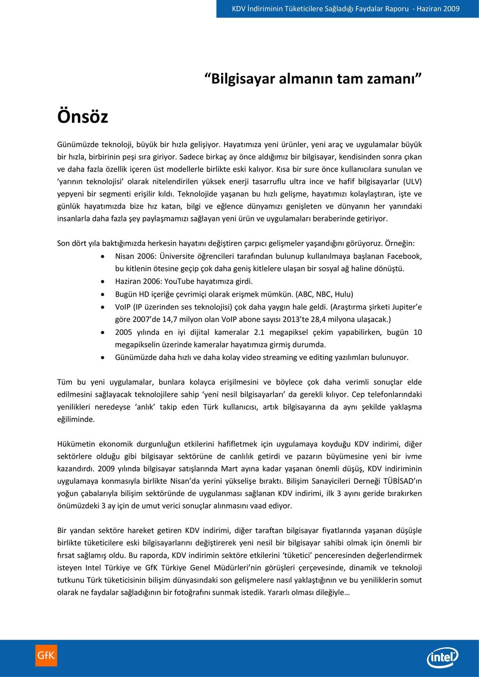 Kısa bir sure önce kullanıcılara sunulan ve yarının teknolojisi olarak nitelendirilen yüksek enerji tasarruflu ultra ince ve hafif bilgisayarlar (ULV) yepyeni bir segmenti erişilir kıldı.