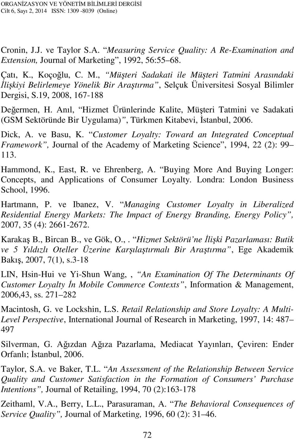 Customer Loyalty: Toward an Integrated Conceptual Framework, Journal of the Academy of Marketing Science, 1994, 22 (2): 99 113. Hammond, K., East, R. ve Ehrenberg, A.