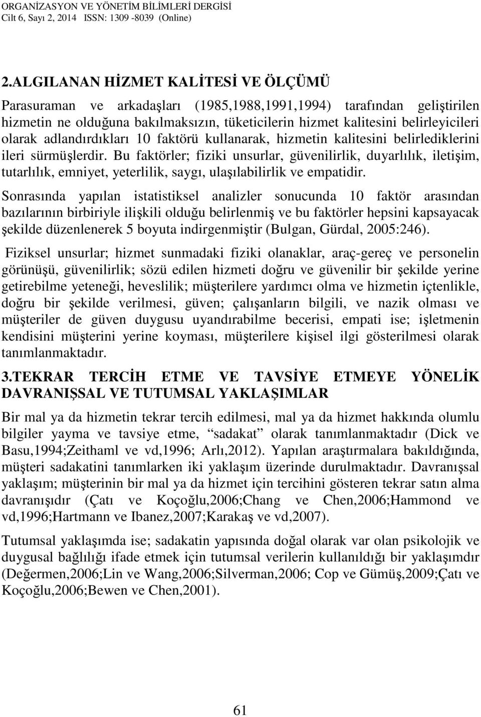 Bu faktörler; fiziki unsurlar, güvenilirlik, duyarlılık, iletişim, tutarlılık, emniyet, yeterlilik, saygı, ulaşılabilirlik ve empatidir.