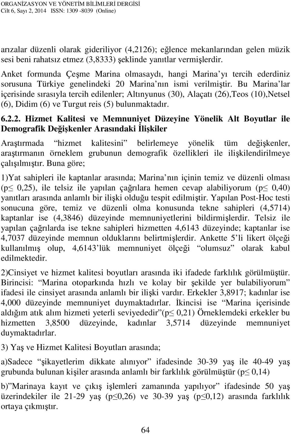 Bu Marina lar içerisinde sırasıyla tercih edilenler; Altınyunus (30), Alaçatı (26