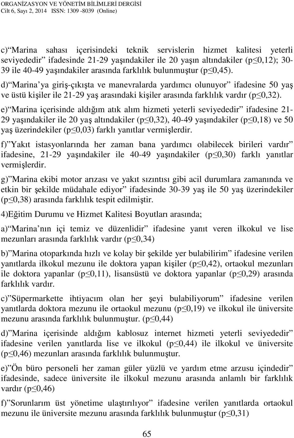 e) Marina içerisinde aldığım atık alım hizmeti yeterli seviyededir ifadesine 21-29 yaşındakiler ile 20 yaş altındakiler (p 0,32), 40-49 yaşındakiler (p 0,18) ve 50 yaş üzerindekiler (p 0,03) farklı