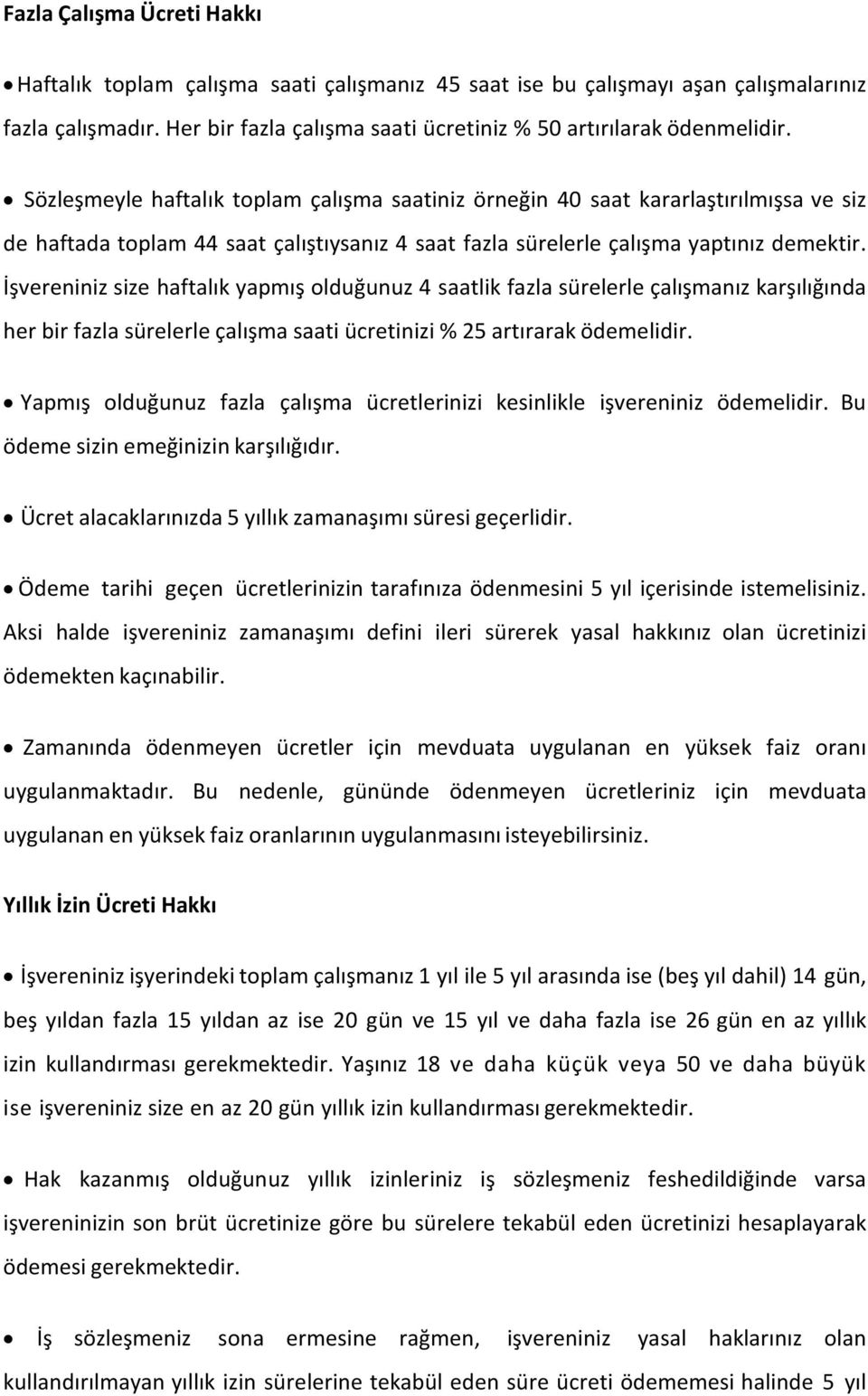 İşvereniniz size haftalık yapmış olduğunuz 4 saatlik fazla sürelerle çalışmanız karşılığında her bir fazla sürelerle çalışma saati ücretinizi % 25 artırarak ödemelidir.