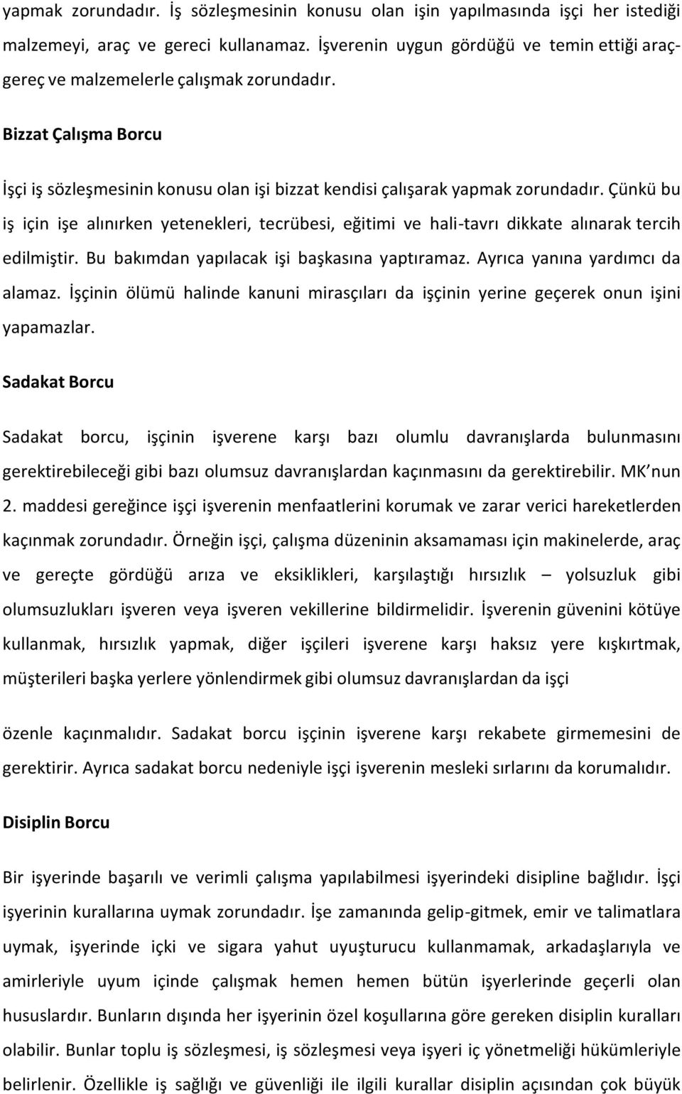 Çünkü bu iş için işe alınırken yetenekleri, tecrübesi, eğitimi ve hali-tavrı dikkate alınarak tercih edilmiştir. Bu bakımdan yapılacak işi başkasına yaptıramaz. Ayrıca yanına yardımcı da alamaz.