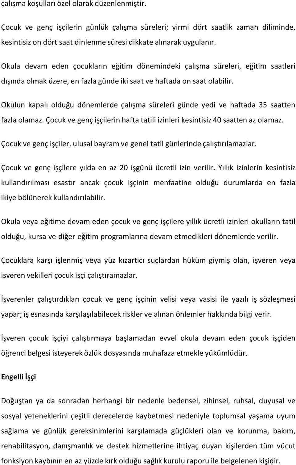 Okulun kapalı olduğu dönemlerde çalışma süreleri günde yedi ve haftada 35 saatten fazla olamaz. Çocuk ve genç işçilerin hafta tatili izinleri kesintisiz 40 saatten az olamaz.