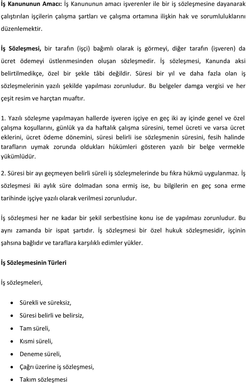 İş sözleşmesi, Kanunda aksi belirtilmedikçe, özel bir şekle tâbi değildir. Süresi bir yıl ve daha fazla olan iş sözleşmelerinin yazılı şekilde yapılması zorunludur.