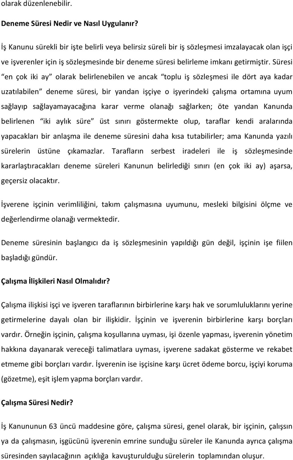 Süresi en çok iki ay olarak belirlenebilen ve ancak toplu iş sözleşmesi ile dört aya kadar uzatılabilen deneme süresi, bir yandan işçiye o işyerindeki çalışma ortamına uyum sağlayıp sağlayamayacağına