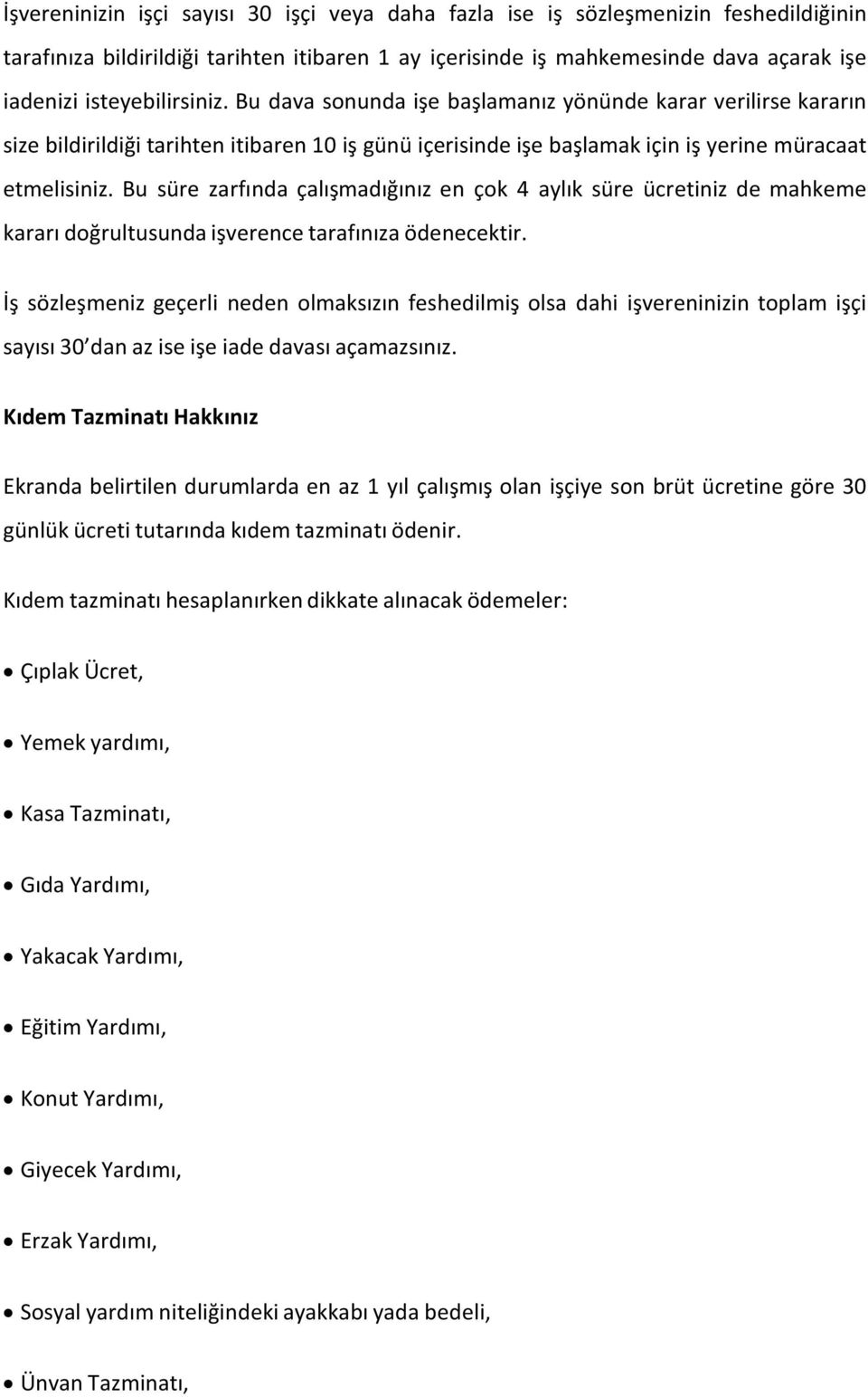 Bu süre zarfında çalışmadığınız en çok 4 aylık süre ücretiniz de mahkeme kararı doğrultusunda işverence tarafınıza ödenecektir.