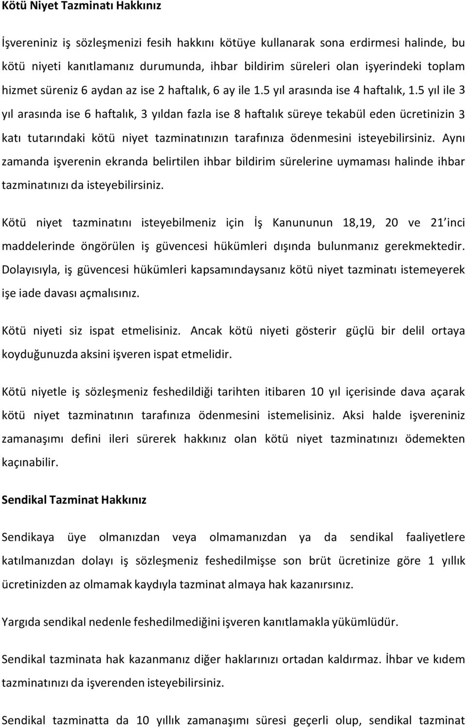 5 yıl ile 3 yıl arasında ise 6 haftalık, 3 yıldan fazla ise 8 haftalık süreye tekabül eden ücretinizin 3 katı tutarındaki kötü niyet tazminatınızın tarafınıza ödenmesini isteyebilirsiniz.