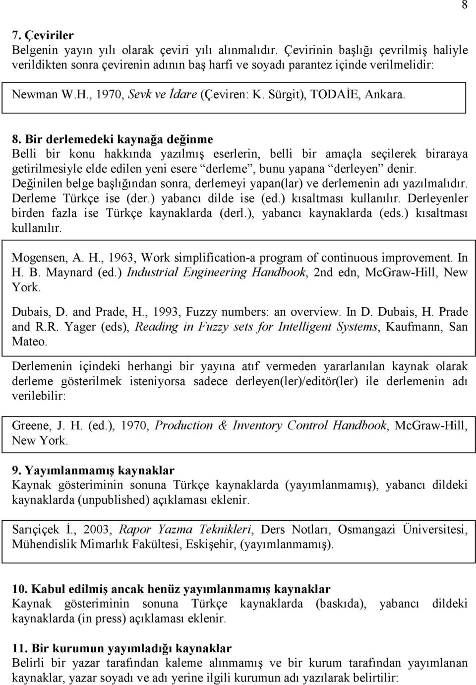 Bir derlemedeki kaynağa değinme Belli bir konu hakkında yazılmış eserlerin, belli bir amaçla seçilerek biraraya getirilmesiyle elde edilen yeni esere derleme, bunu yapana derleyen denir.