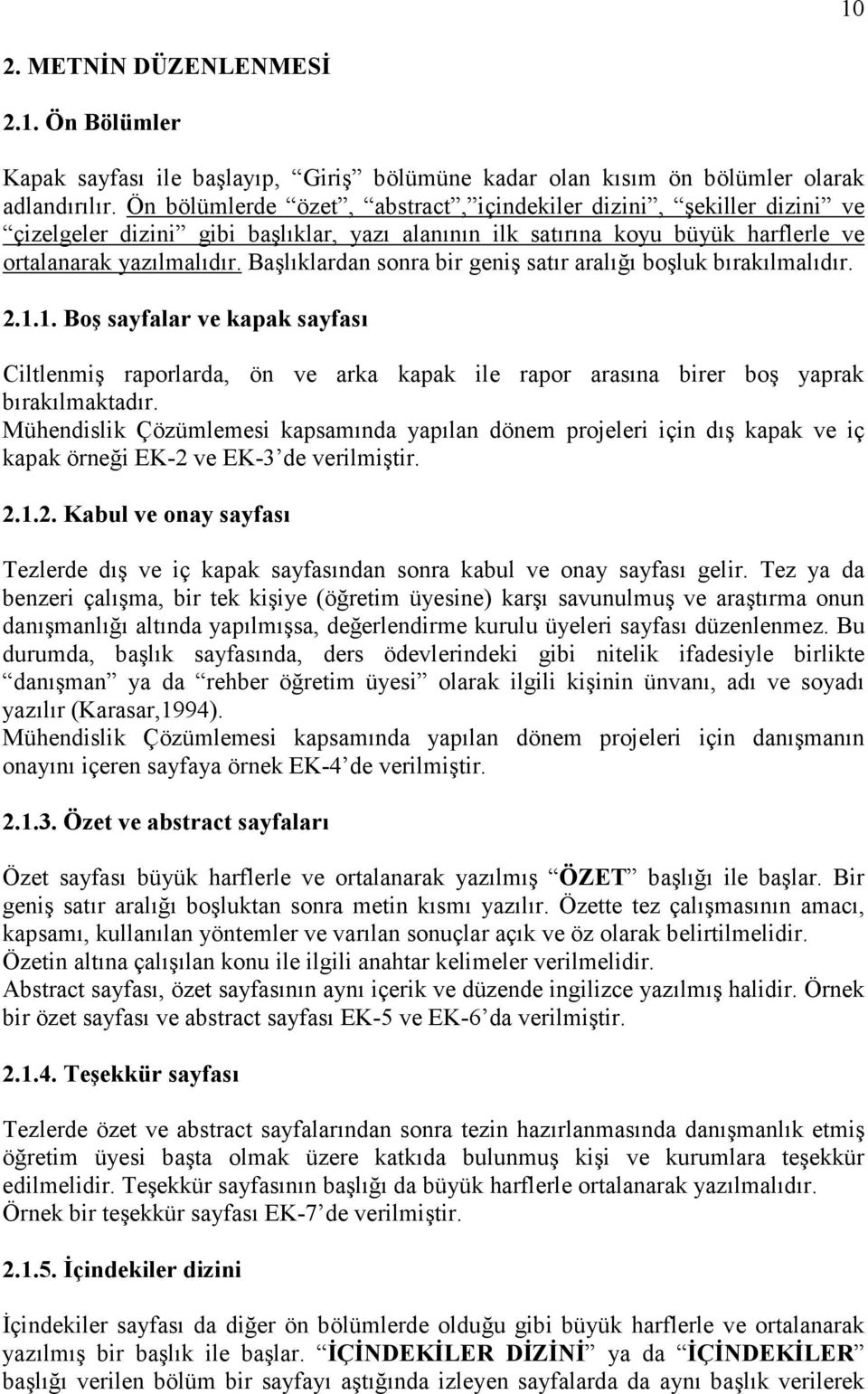 Başlıklardan sonra bir geniş satır aralığı boşluk bırakılmalıdır. 2.1.1. Boş sayfalar ve kapak sayfası Ciltlenmiş raporlarda, ön ve arka kapak ile rapor arasına birer boş yaprak bırakılmaktadır.