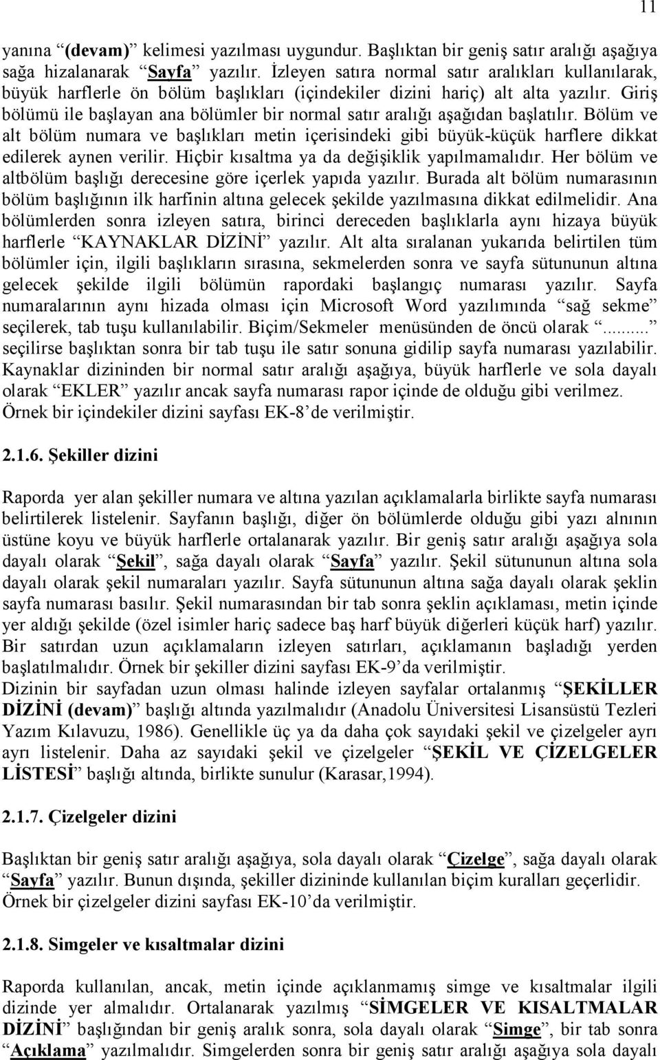 Giriş bölümü ile başlayan ana bölümler bir normal satır aralığı aşağıdan başlatılır. Bölüm ve alt bölüm numara ve başlıkları metin içerisindeki gibi büyük-küçük harflere dikkat edilerek aynen verilir.