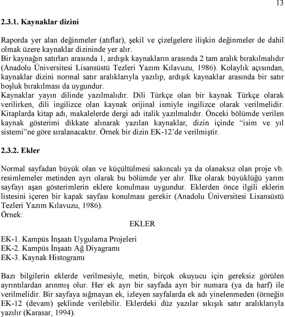 Kolaylık açısından, kaynaklar dizini normal satır aralıklarıyla yazılıp, ardışık kaynaklar arasında bir satır boşluk bırakılması da uygundur. Kaynaklar yayın dilinde yazılmalıdır.