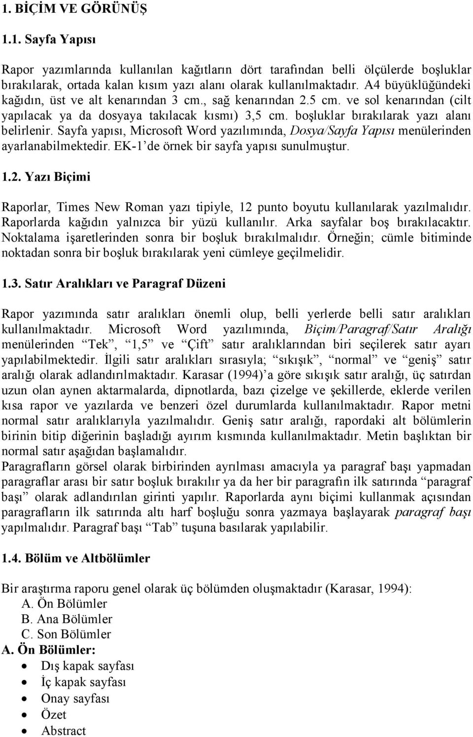 Sayfa yapısı, Microsoft Word yazılımında, Dosya/Sayfa Yapısı menülerinden ayarlanabilmektedir. EK-1 de örnek bir sayfa yapısı sunulmuştur. 1.2.