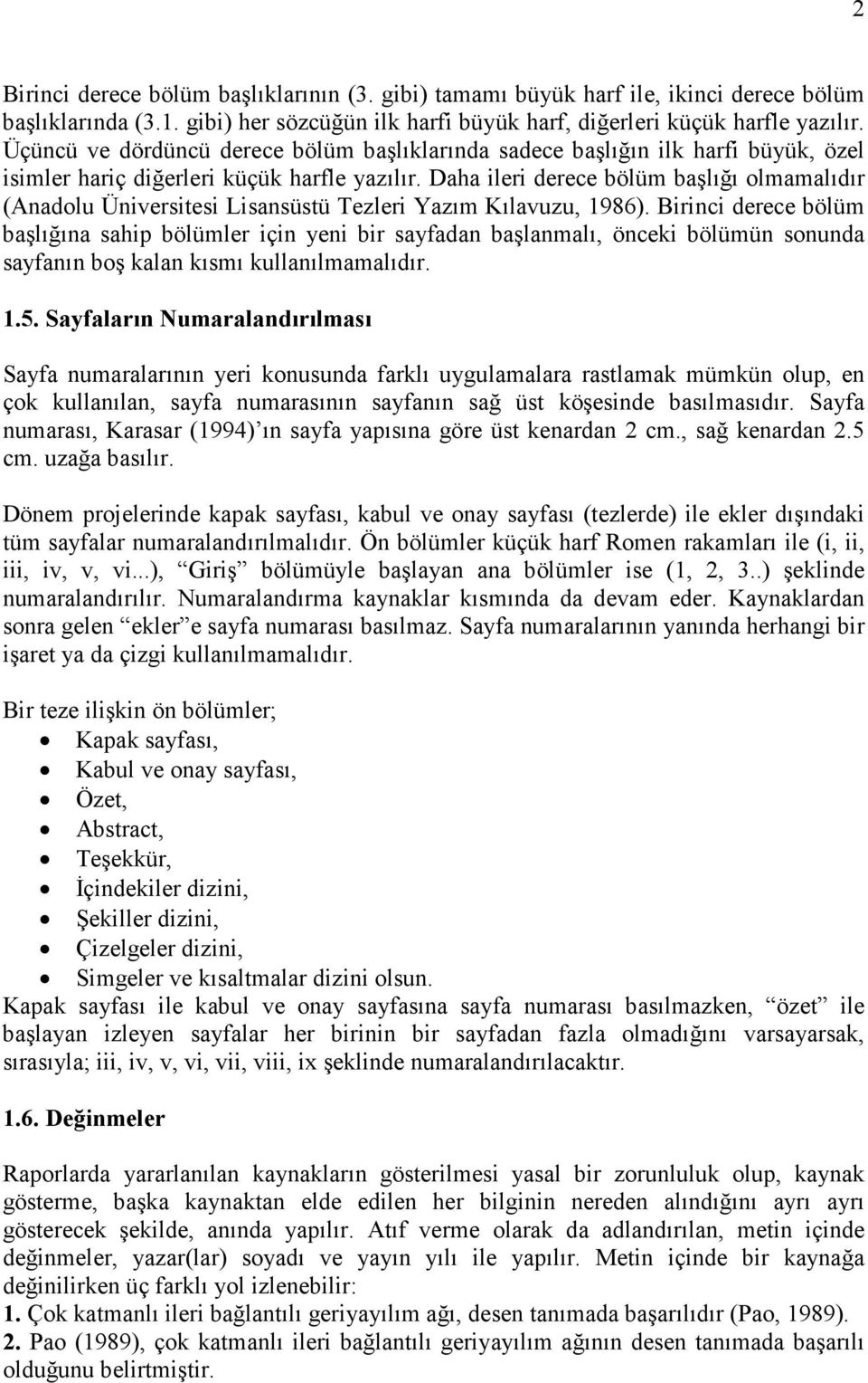 Daha ileri derece bölüm başlığı olmamalıdır (Anadolu Üniversitesi Lisansüstü Tezleri Yazım Kılavuzu, 1986).