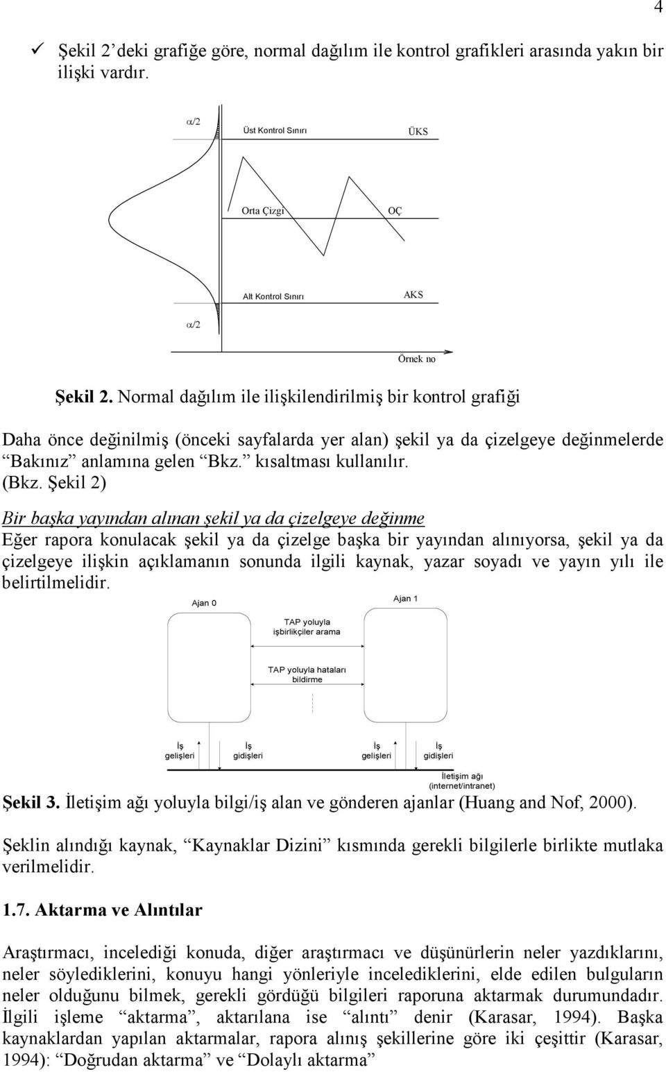 Şekil 2) Bir başka yayından alınan şekil ya da çizelgeye değinme Eğer rapora konulacak şekil ya da çizelge başka bir yayından alınıyorsa, şekil ya da çizelgeye ilişkin açıklamanın sonunda ilgili