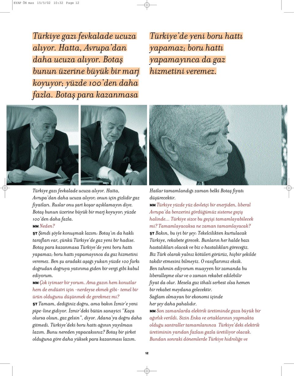 Hatta, Avrupa dan daha ucuza al yor; onun için gizlidir gaz fiyatlar. Ruslar onu flart koflar aç klamay n diye. Botafl bunun üzerine büyük bir marj koyuyor; yüzde 100 den daha fazla. MM Neden?