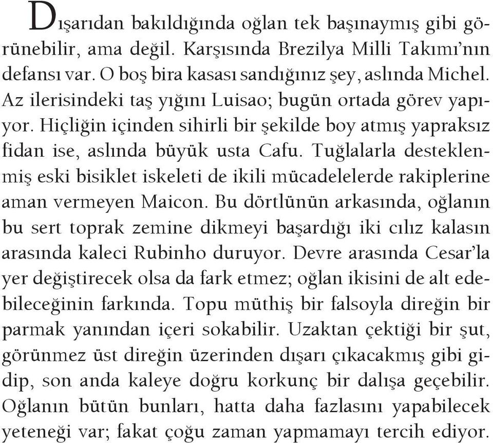 Tuğlalarla desteklenmiş eski bisiklet iskeleti de ikili mücadelelerde rakiplerine aman vermeyen Maicon.