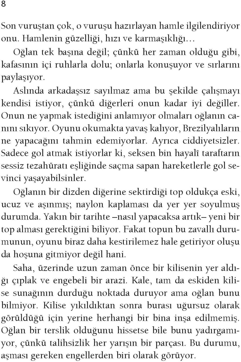 Aslında arkadaşsız sayılmaz ama bu şekilde çalışmayı kendisi istiyor, çünkü diğerleri onun kadar iyi değiller. Onun ne yapmak istediğini anlamıyor olmaları oğlanın canını sıkıyor.