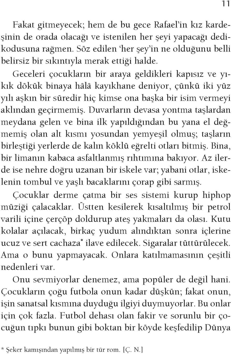 Geceleri çocukların bir araya geldikleri kapısız ve yıkık dökük binaya hâlâ kayıkhane deniyor, çünkü iki yüz yılı aşkın bir süredir hiç kimse ona başka bir isim vermeyi aklından geçirmemiş.