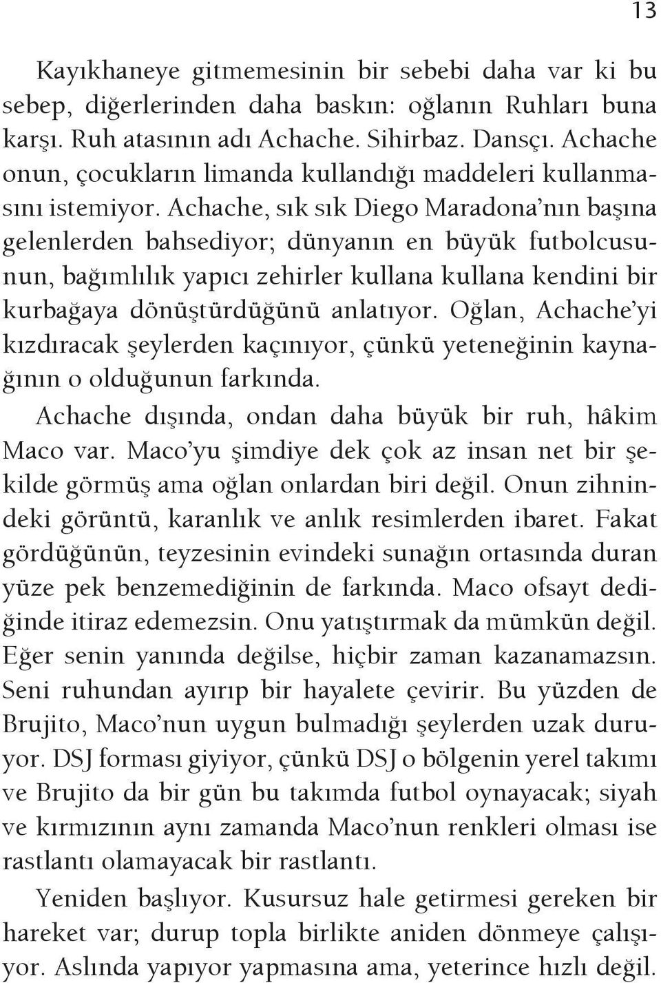 Achache, sık sık Diego Maradona nın başına gelenlerden bahsediyor; dünyanın en büyük futbolcusunun, bağımlılık yapıcı zehirler kullana kullana kendini bir kurbağaya dönüştürdüğünü anlatıyor.